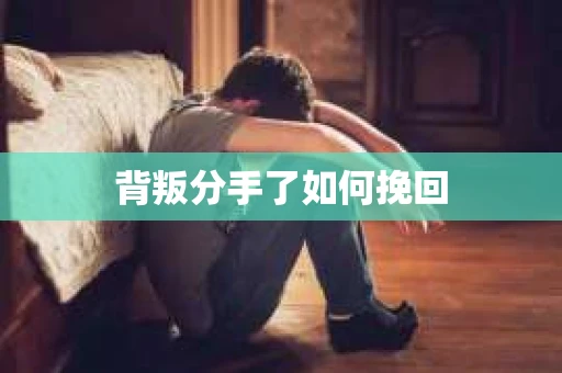 背叛分手了如何挽回