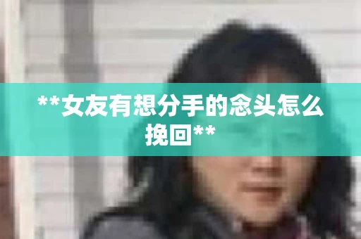 **女友有想分手的念头怎么挽回**