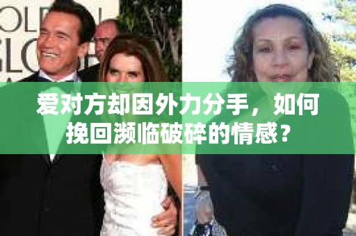 爱对方却因外力分手，如何挽回濒临破碎的情感？