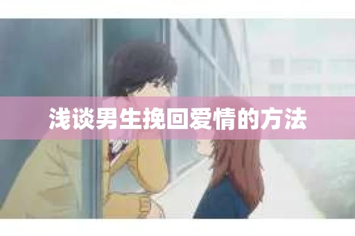 浅谈男生挽回爱情的方法