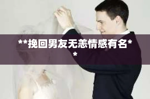 **挽回男友无恙情感有名**