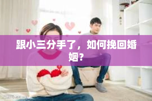 跟小三分手了，如何挽回婚姻？