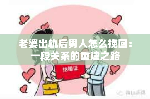 老婆出轨后男人怎么挽回：一段关系的重建之路