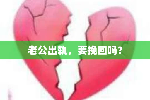 老公出轨，要挽回吗？