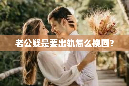 老公疑是要出轨怎么挽回？