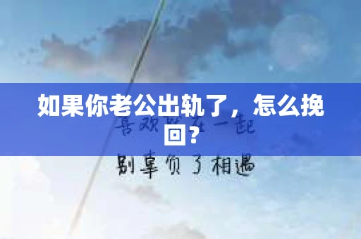 如果你老公出轨了，怎么挽回？