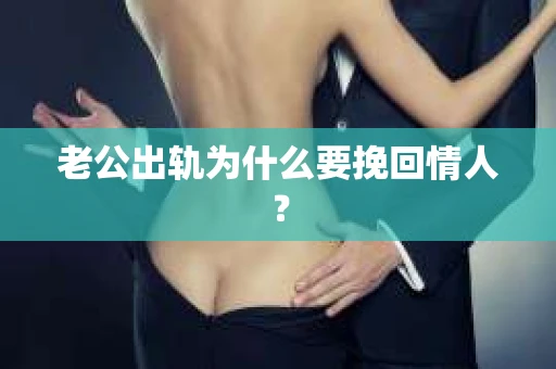 老公出轨为什么要挽回情人？
