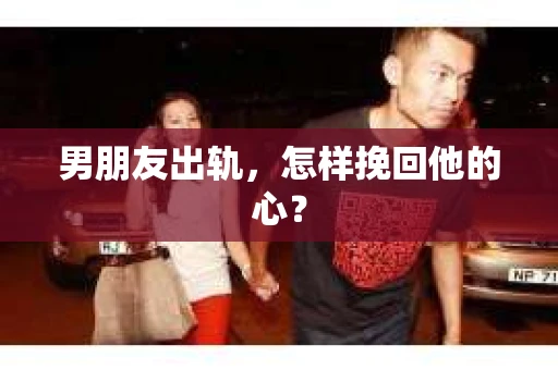 男朋友出轨，怎样挽回他的心？