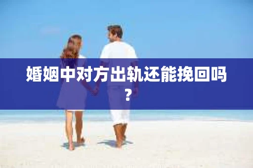 婚姻中对方出轨还能挽回吗？