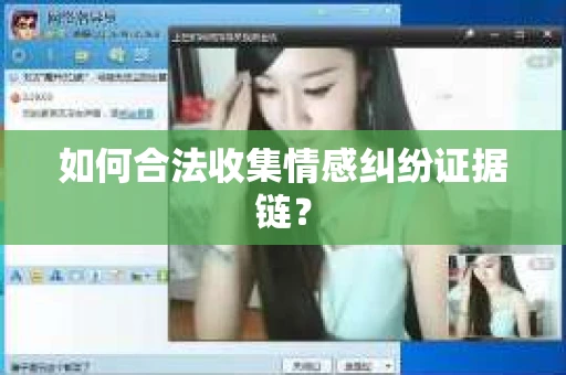 如何合法收集情感纠纷证据链? 如何合法收集情感纠纷证据链?