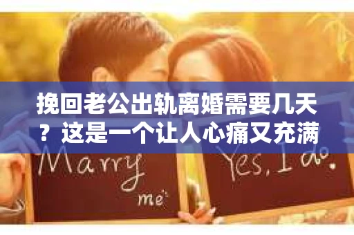 挽回老公出轨离婚需要几天？这是一个让人心痛又充满疑惑的问题。每个人的情况都是独一无二的，所以答案并不简单。在这篇文章中，我将结合实际情况，为大家分析这个问题，希望能给你一些启示。
