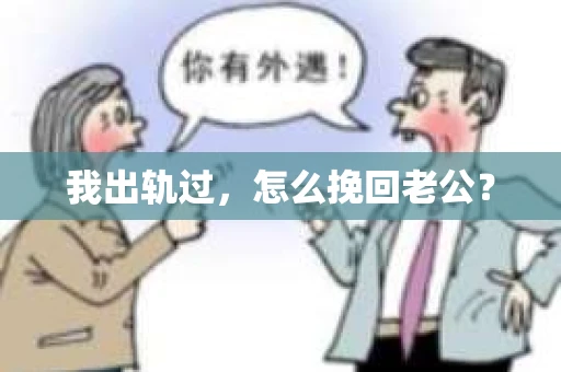 我出轨过，怎么挽回老公？