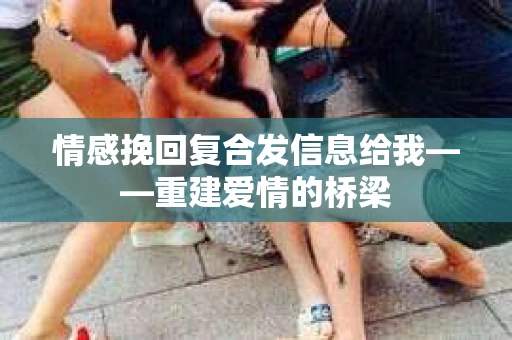 情感挽回复合发信息给我——重建爱情的桥梁