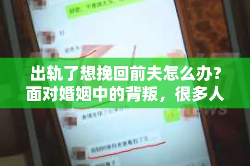 出轨了想挽回前夫怎么办？面对婚姻中的背叛，很多人都会感到痛苦和无助。但生活总是充满了转机，如果你真心想要挽回前夫，那么以下这些方法或许能给你一些启示。