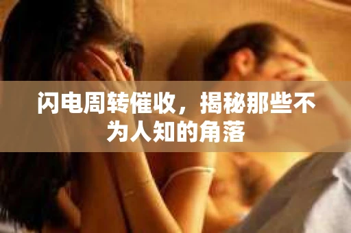 闪电周转催收，揭秘那些不为人知的角落
