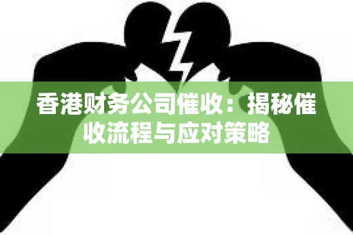 香港财务公司催收：揭秘催收流程与应对策略