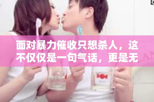 面对暴力催收只想杀人，这不仅仅是一句气话，更是无数借款人内心深处的恐惧。在这个看似光鲜亮丽的现代社会，暴力催收现象却如同毒瘤般蔓延，让人防不胜防。今天，我们就来聊聊这个沉重的话题，揭开暴力催收的冰山一角。
