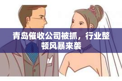 青岛催收公司被抓，行业整顿风暴来袭