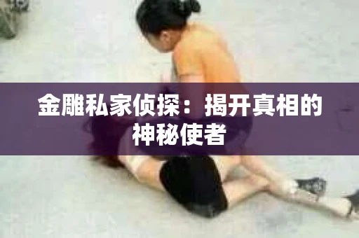 金雕私家侦探：揭开真相的神秘使者