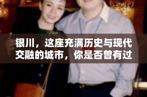 银川，这座充满历史与现代交融的城市，你是否曾有过这样的疑问：银川有私家侦探公司吗？今天，就让我带你一起揭开这个谜团。