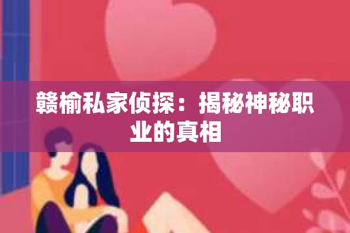 赣榆私家侦探：揭秘神秘职业的真相