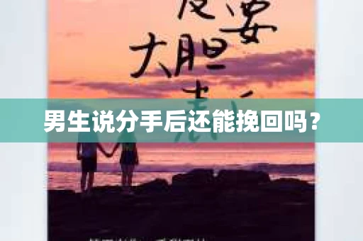 男生说分手后还能挽回吗? 男生说分手后还能挽回吗?