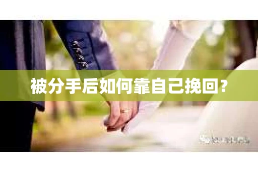 被分手后如何靠自己挽回? 被分手后如何靠自己挽回?