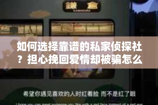 如何选择靠谱的私家侦探社？担心挽回爱情却被骗怎么办？