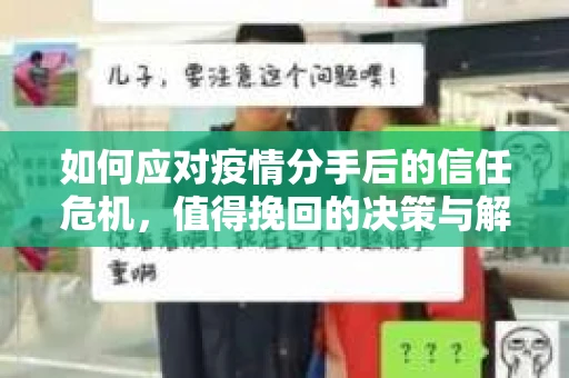 如何应对疫情分手后的信任危机,值得挽回的决策与解决方案 如何应对疫情分手后的信任危机,值得挽回的决策与解决方案