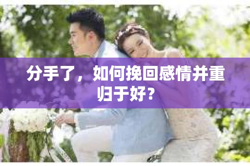 分手了，如何挽回感情并重归于好？