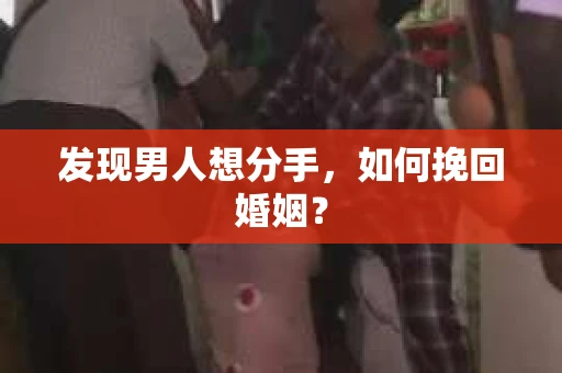 发现男人想分手，如何挽回婚姻？