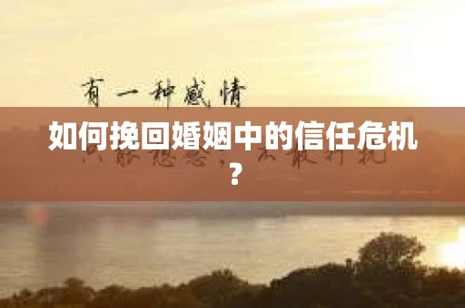 如何挽回婚姻中的信任危机？