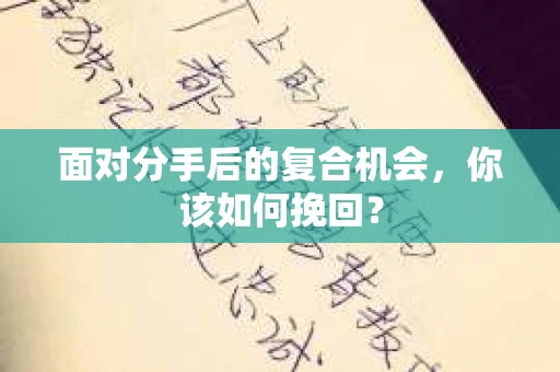 面对分手后的复合机会，你该如何挽回？