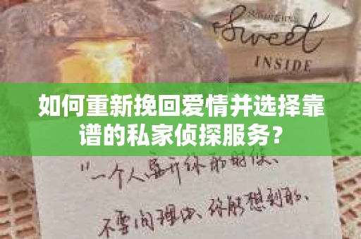 如何重新挽回爱情并选择靠谱的私家侦探服务？