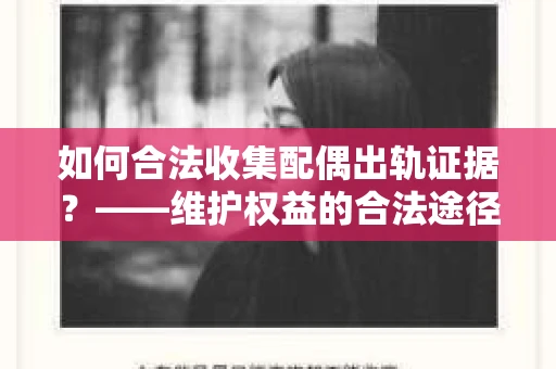 如何合法收集配偶出轨证据?——维护权益的合法途径 如何合法收集配偶出轨证据?——维护权益的合法途径