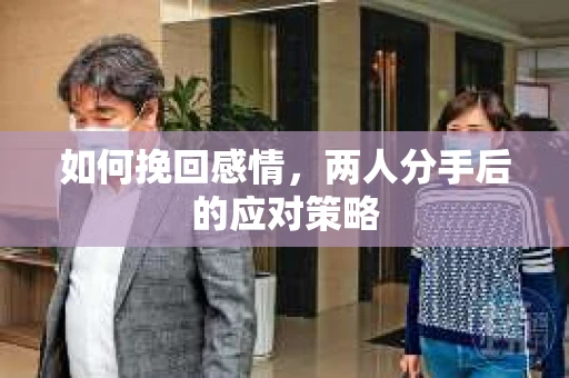 如何挽回感情，两人分手后的应对策略