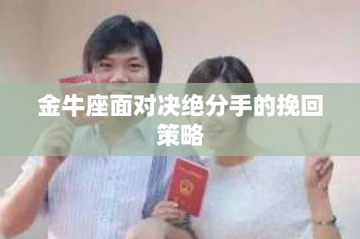 金牛座面对决绝分手的挽回策略