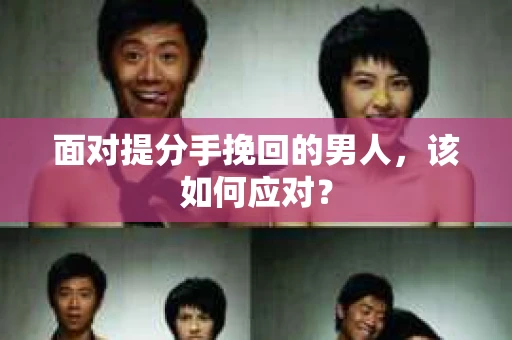 面对提分手挽回的男人，该如何应对？