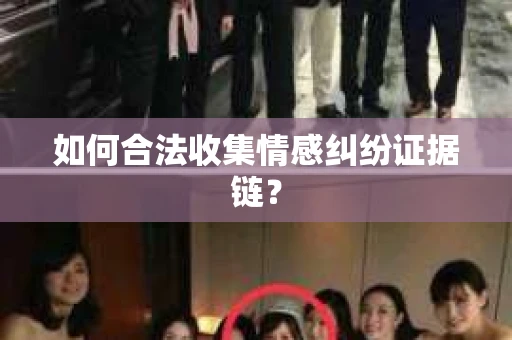 如何合法收集情感纠纷证据链？