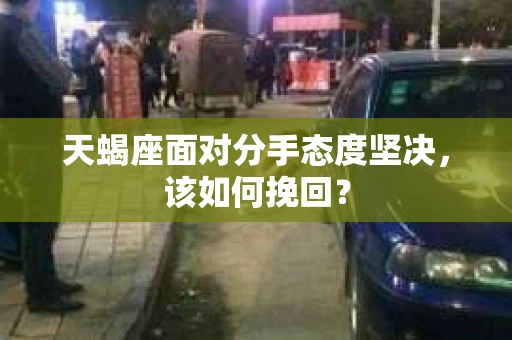 天蝎座面对分手态度坚决，该如何挽回？