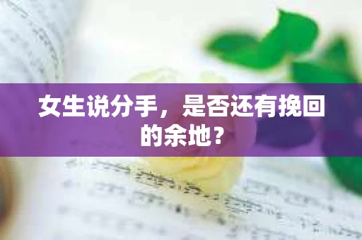 女生说分手，是否还有挽回的余地？