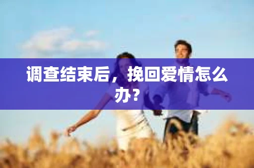 调查结束后，挽回爱情怎么办？