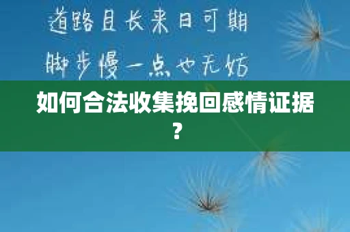 如何合法收集挽回感情证据？